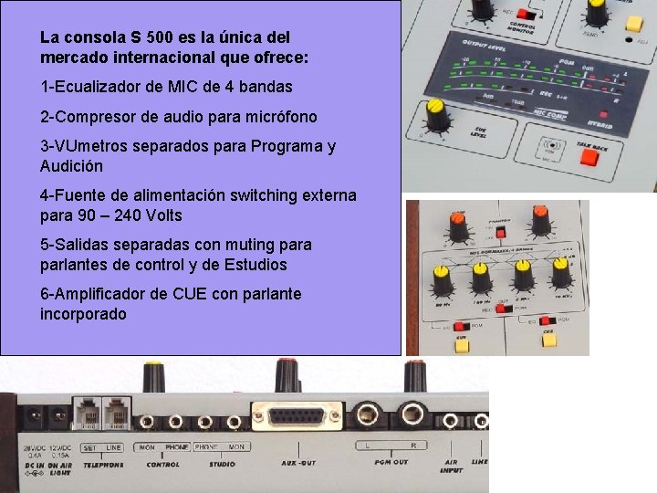 La consola S 500 es la única del mercado internacional que ofrece: 1 -Ecualizador La consola S 500 es la única del mercado internacional que ofrece: 1 -Ecualizador