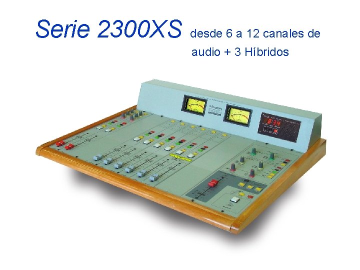 Serie 2300 XS desde 6 a 12 canales de audio + 3 Híbridos Serie 2300 XS desde 6 a 12 canales de audio + 3 Híbridos