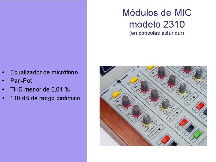 Módulos de MIC modelo 2310 (en consolas estándar) • • Ecualizador de micrófono Pan-Pot Módulos de MIC modelo 2310 (en consolas estándar) • • Ecualizador de micrófono Pan-Pot