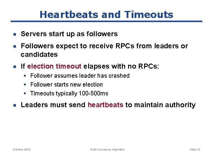 Heartbeats and Timeouts ● Servers start up as followers ● Followers expect to receive