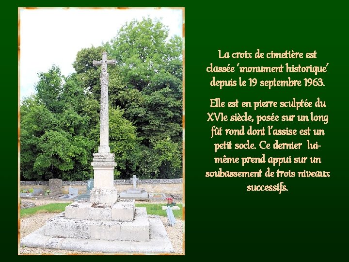 La croix de cimetière est classée ‘monument historique’ depuis le 19 septembre 1963. Elle