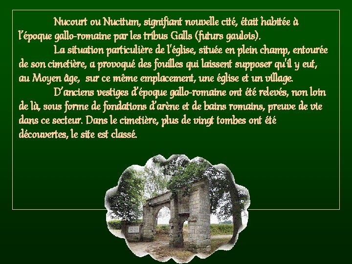 Nucourt ou Nucitum, signifiant nouvelle cité, était habitée à l’époque gallo-romaine par les tribus