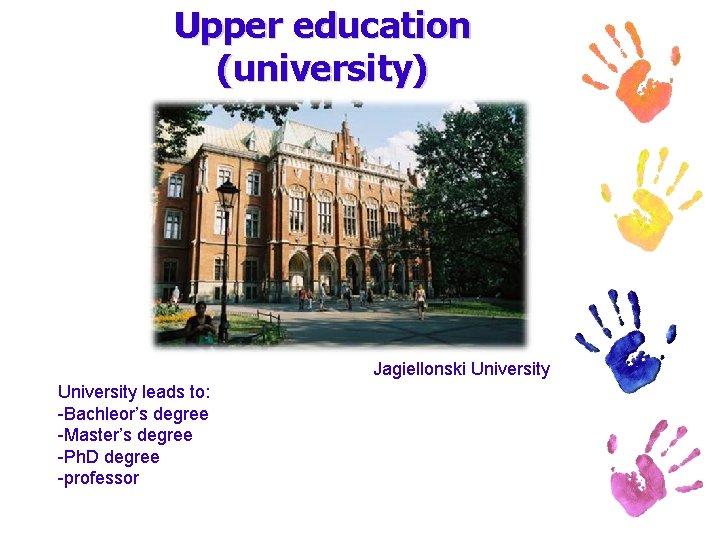 Upper education (university) Jagiellonski University leads to: -Bachleor’s degree -Master’s degree -Ph. D degree