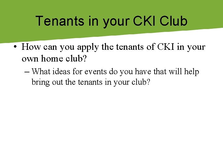 Tenants in your CKI Club • How can you apply the tenants of CKI