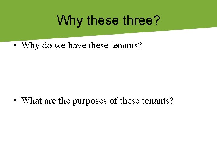 Why these three? • Why do we have these tenants? • What are the