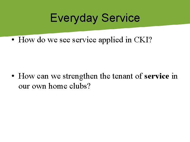 Everyday Service • How do we service applied in CKI? • How can we