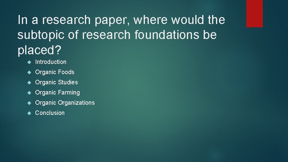 In a research paper, where would the subtopic of research foundations be placed? Introduction