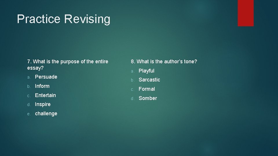 Practice Revising 7. What is the purpose of the entire essay? a. Persuade b.