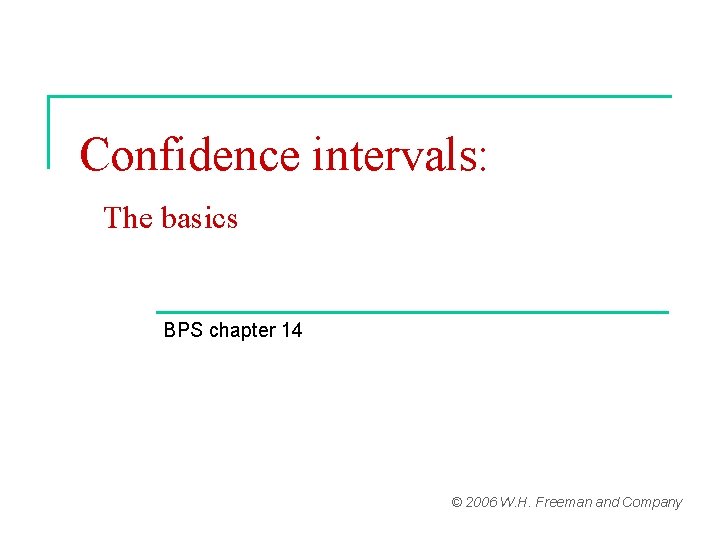 Confidence intervals: The basics BPS chapter 14 © 2006 W. H. Freeman and Company