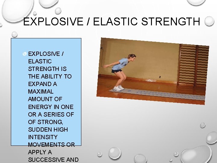 EXPLOSIVE / ELASTIC STRENGTH IS THE ABILITY TO EXPAND A MAXIMAL AMOUNT OF ENERGY