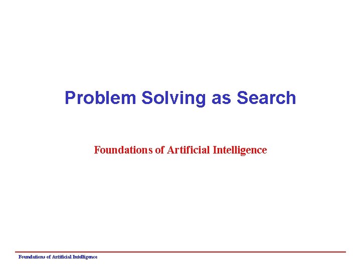 Problem Solving as Search Foundations of Artificial Intelligence 