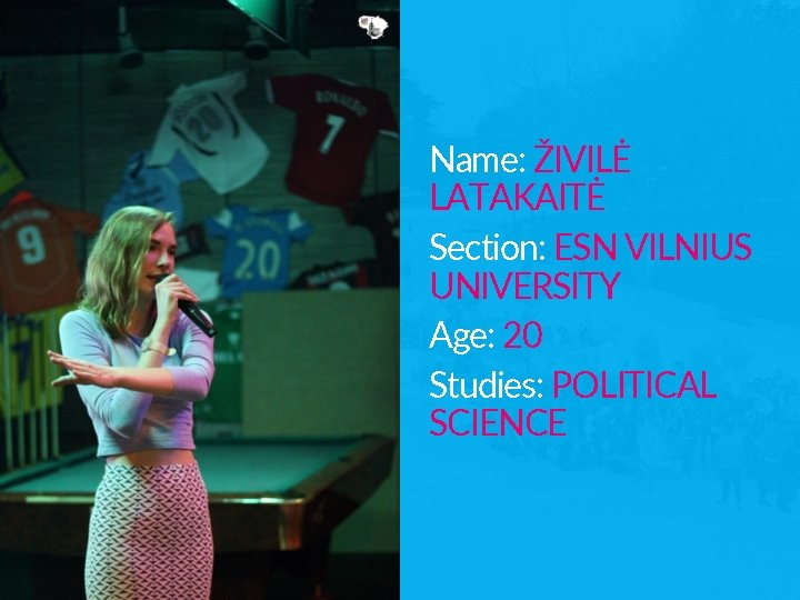 Name: ŽIVILĖ LATAKAITĖ Section: ESN VILNIUS UNIVERSITY Age: 20 Studies: POLITICAL SCIENCE 