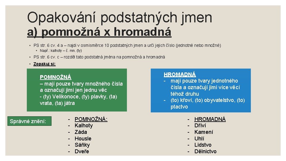 Opakování podstatných jmen a) pomnožná x hromadná ◦ PS str. 6 cv. 4 a