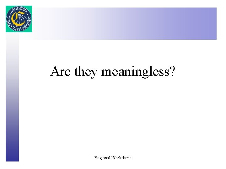 Click to edit Master title style Are they meaningless? Regional Workshops 