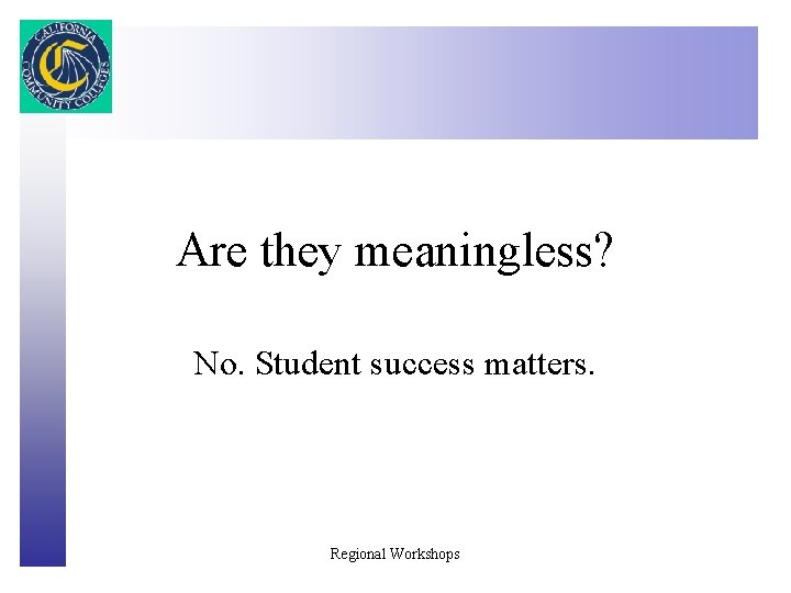 Click to edit Master title style Are they meaningless? No. Student success matters. Regional