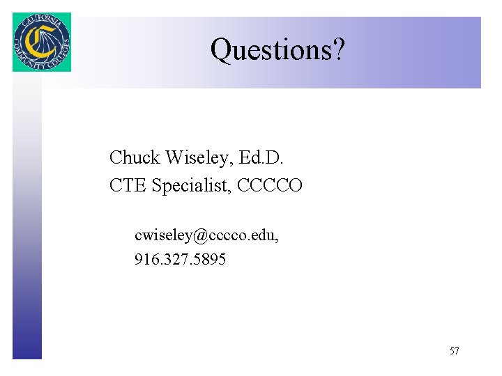 Questions? Click to edit Master title style Chuck Wiseley, Ed. D. CTE Specialist, CCCCO