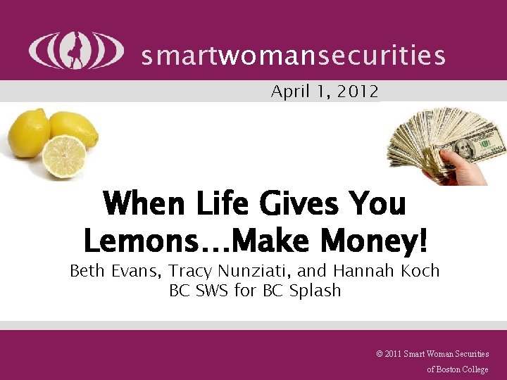 smartwomansecurities April 1, 2012 When Life Gives You Lemons…Make Money! Beth Evans, Tracy Nunziati,