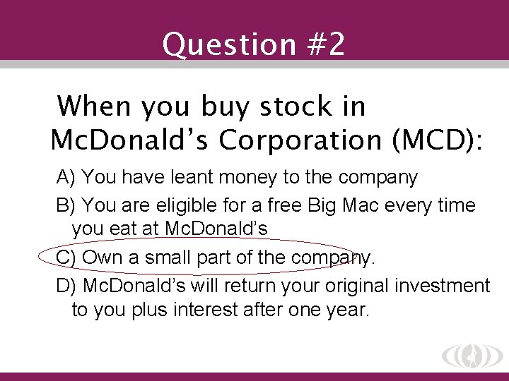 Question #2 When you buy stock in Mc. Donald’s Corporation (MCD): A) You have