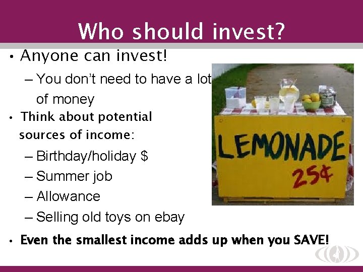 Who should invest? • Anyone can invest! – You don’t need to have a