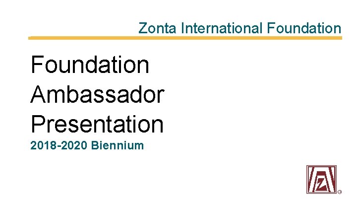 Zonta International Foundation Ambassador Presentation 2018 -2020 Biennium 
