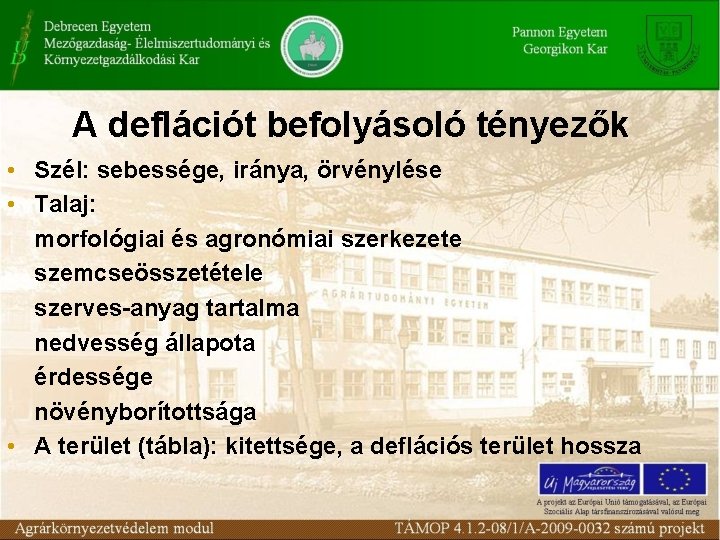 A deflációt befolyásoló tényezők • Szél: sebessége, iránya, örvénylése • Talaj: morfológiai és agronómiai