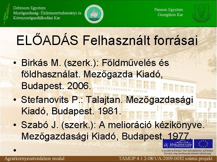 ELŐADÁS Felhasznált forrásai • Birkás M. (szerk. ): Földművelés és földhasználat. Mezőgazda Kiadó, Budapest.