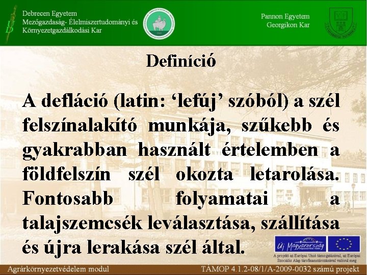 Definíció A defláció (latin: ‘lefúj’ szóból) a szél felszínalakító munkája, szűkebb és gyakrabban használt