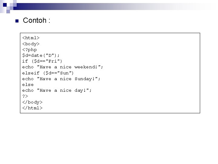 n Contoh : <html> <body> <? php $d=date("D"); if ($d=="Fri") echo "Have a nice n Contoh : <html> <body> <? php $d=date("D"); if ($d=="Fri") echo "Have a nice