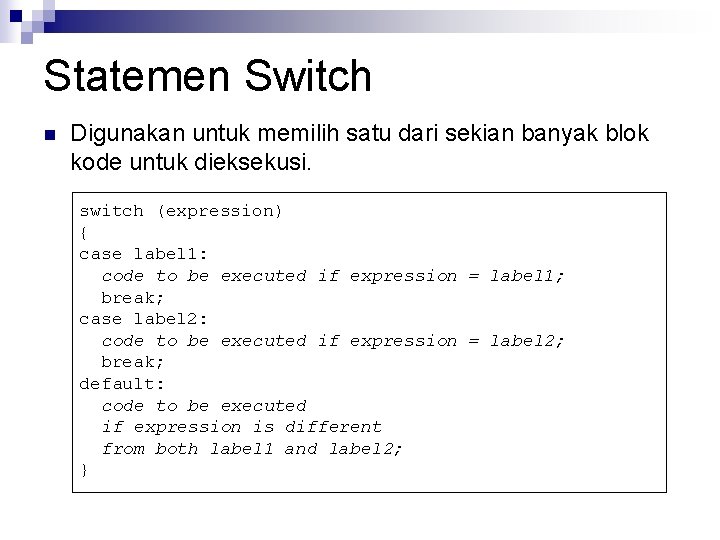 Statemen Switch n Digunakan untuk memilih satu dari sekian banyak blok kode untuk dieksekusi. Statemen Switch n Digunakan untuk memilih satu dari sekian banyak blok kode untuk dieksekusi.