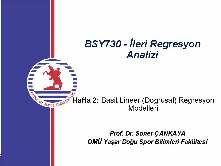 BSY 730 - İleri Regresyon Analizi Hafta 2: Basit Lineer (Doğrusal) Regresyon Modelleri Prof.