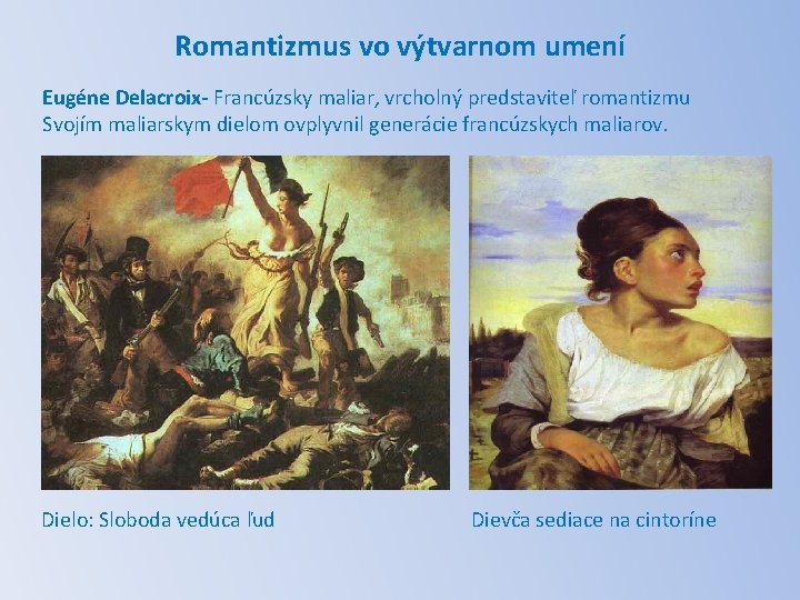 Romantizmus vo výtvarnom umení Eugéne Delacroix- Francúzsky maliar, vrcholný predstaviteľ romantizmu Svojím maliarskym dielom