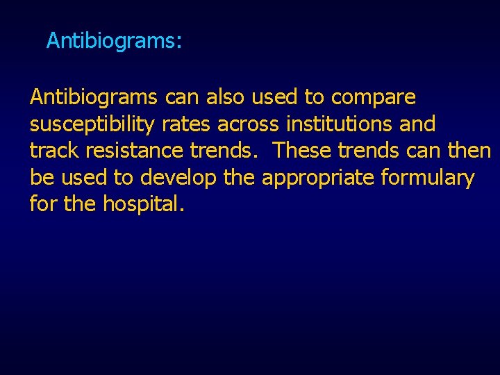 Antibiograms: Antibiograms can also used to compare susceptibility rates across institutions and track resistance
