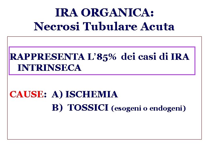 IRA ORGANICA: Necrosi Tubulare Acuta RAPPRESENTA L’ 85% dei casi di IRA INTRINSECA CAUSE:
