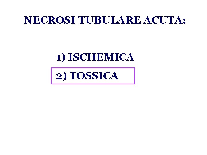 NECROSI TUBULARE ACUTA: 1) ISCHEMICA 2) TOSSICA 