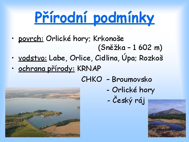 Přírodní podmínky • povrch: Orlické hory; Krkonoše (Sněžka – 1 602 m) • vodstvo: