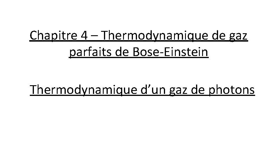 Chapitre 4 – Thermodynamique de gaz parfaits de Bose-Einstein Thermodynamique d’un gaz de photons