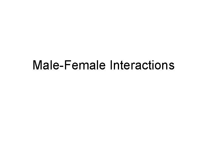 Male-Female Interactions Male-Female Interactions