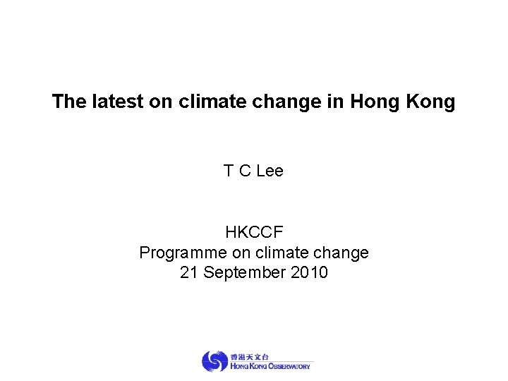 The latest on climate change in Hong Kong T C Lee HKCCF Programme on