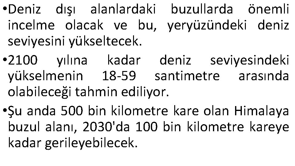  • Deniz dışı alanlardaki buzullarda önemli incelme olacak ve bu, yeryüzündeki deniz seviyesini