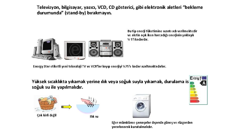 Televizyon, bilgisayar, yazıcı, VCD, CD gösterici, gibi elektronik aletleri “bekleme durumunda” (stand-by) bırakmayın. Bu