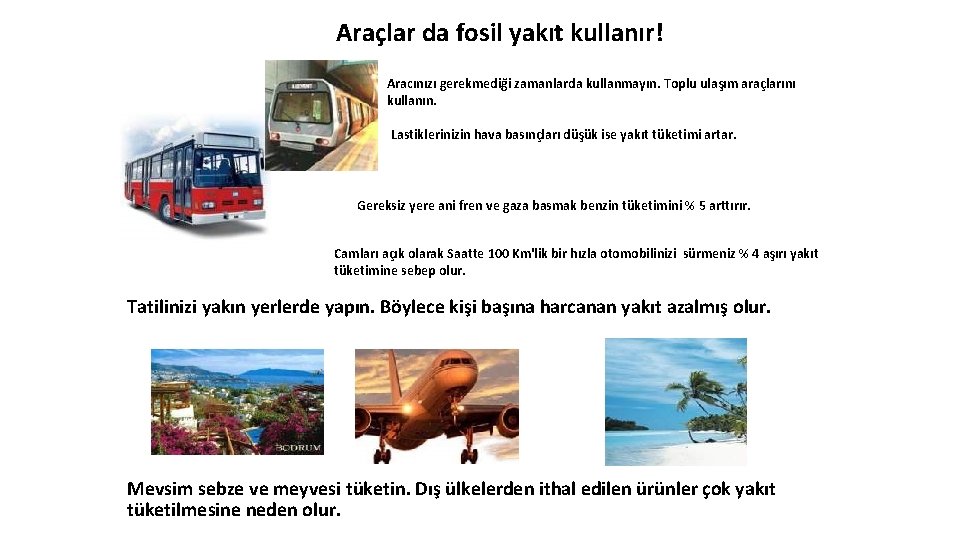 Araçlar da fosil yakıt kullanır! Aracınızı gerekmediği zamanlarda kullanmayın. Toplu ulaşım araçlarını kullanın. Lastiklerinizin