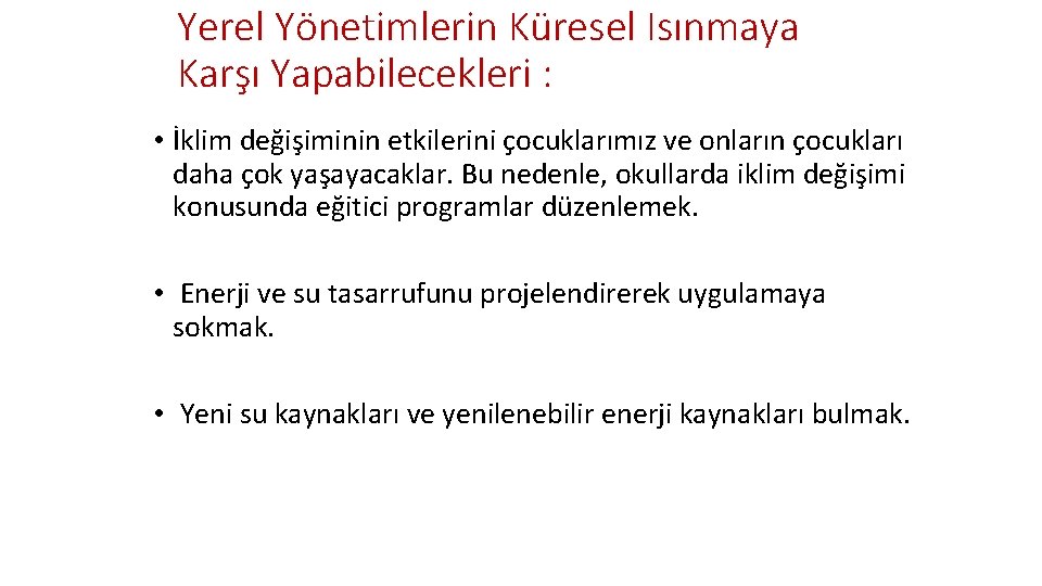 Yerel Yönetimlerin Küresel Isınmaya Karşı Yapabilecekleri : • İklim değişiminin etkilerini çocuklarımız ve onların