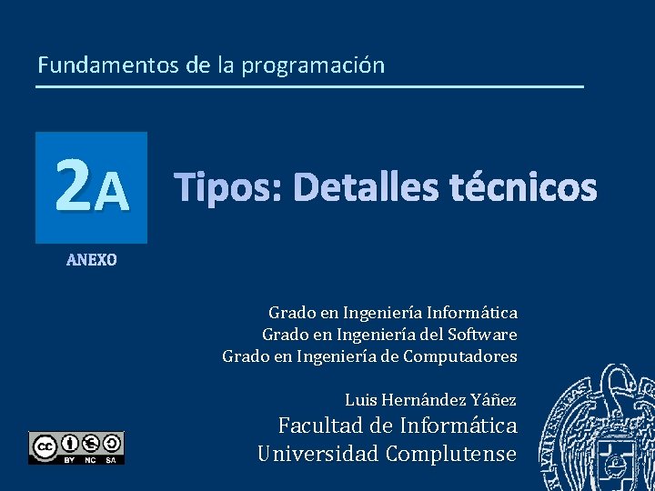 Fundamentos de la programación 2 A Tipos: Detalles técnicos Grado en Ingeniería Informática Grado Fundamentos de la programación 2 A Tipos: Detalles técnicos Grado en Ingeniería Informática Grado