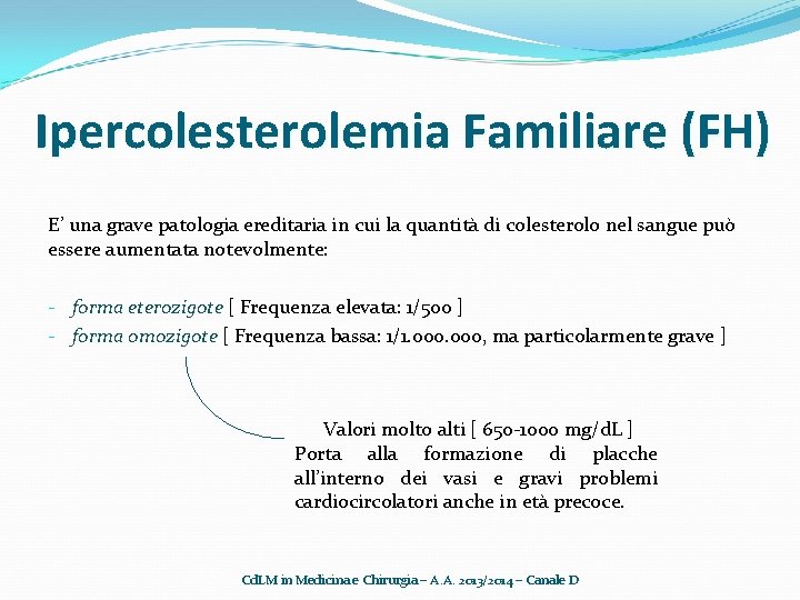 Ipercolesterolemia Familiare (FH) E’ una grave patologia ereditaria in cui la quantità di colesterolo