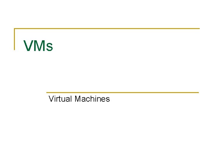 VMs Virtual Machines VMs Virtual Machines