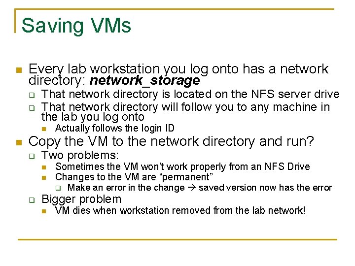 Saving VMs n Every lab workstation you log onto has a network directory: network_storage Saving VMs n Every lab workstation you log onto has a network directory: network_storage