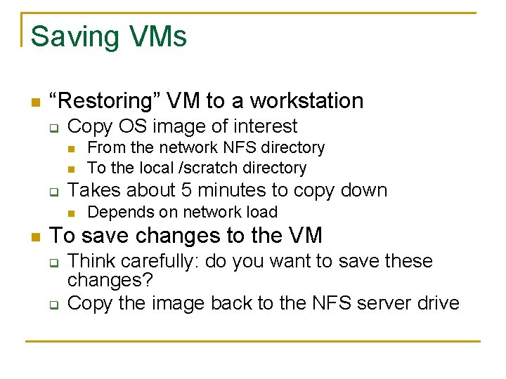Saving VMs n “Restoring” VM to a workstation q Copy OS image of interest Saving VMs n “Restoring” VM to a workstation q Copy OS image of interest