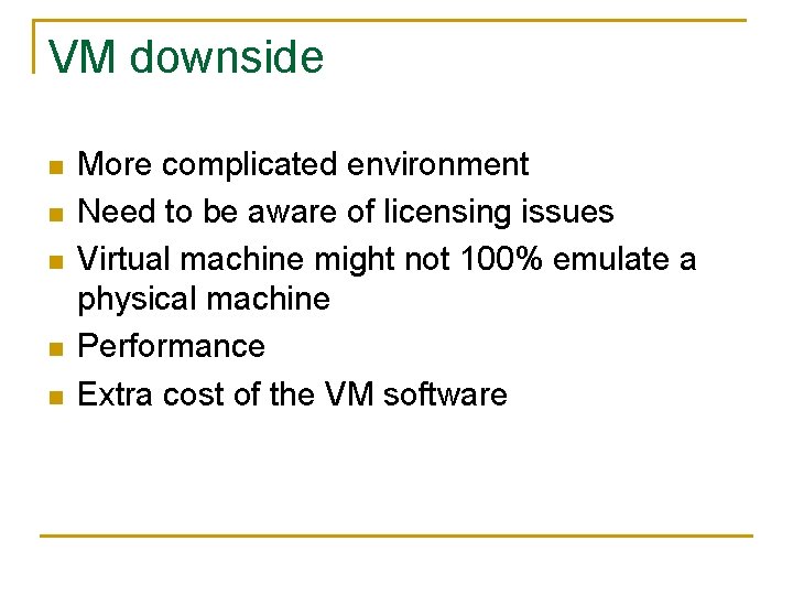 VM downside n n n More complicated environment Need to be aware of licensing VM downside n n n More complicated environment Need to be aware of licensing