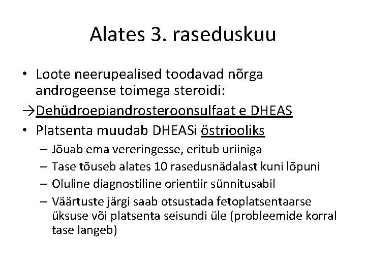 Alates 3. raseduskuu • Loote neerupealised toodavad nõrga androgeense toimega steroidi: →Dehüdroepiandrosteroonsulfaat e DHEAS