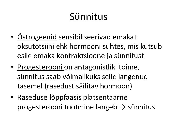 Sünnitus • Östrogeenid sensibiliseerivad emakat oksütotsiini ehk hormooni suhtes, mis kutsub esile emaka kontraktsioone Sünnitus • Östrogeenid sensibiliseerivad emakat oksütotsiini ehk hormooni suhtes, mis kutsub esile emaka kontraktsioone